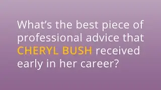 What's the best professional advice Cheryl Bush heard early in her career?