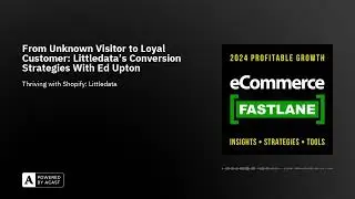 From Unknown Visitor to Loyal Customer: Littledata&rsquo;s Conversion Strategies With Ed Upton