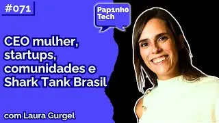 LAURA GURGEL (Shark Tank Brasil) - Papinho Tech #071
