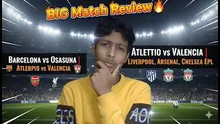 BIG Match Review 🔥 Barcelona vs Osasuna | Atletico vs Valencia | Liverpool, Arsenal, Chelsea EPL