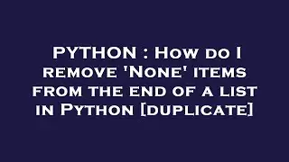 PYTHON : How do I remove 'None' items from the end of a list in Python
