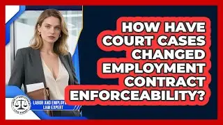 How Have Court Cases Changed Employment Contract Enforceability? - Labor and Employment Law Expert
