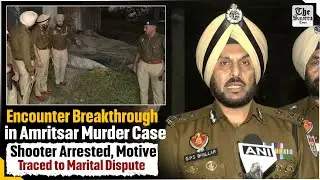 Enc*ounter Breakthrough in Amritsar Mur*der Case: Shooter Arrested, Motive Traced to Marital Dispute