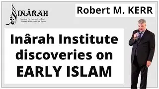 Robert KERR - The In&acirc;rah Institute's discoveries about early Islam