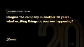 Imagine the company in another 20 years - what exciting things do you see happening?