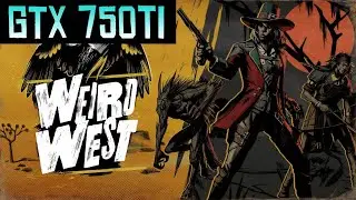 Weird West Best Graphics Settings For GTX 750ti