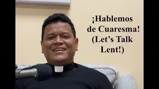 Fr. Jorge Discusses His Lenten Experience!