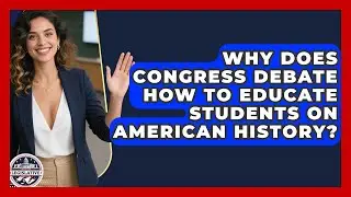 Why Does Congress Debate How to Educate Students on American History?
