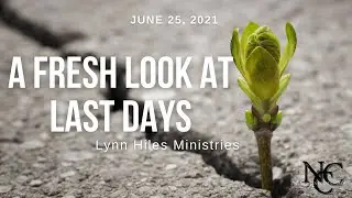 “A Fresh Look at Last Days” - Lynn Hiles Ministries - 6/25/2021