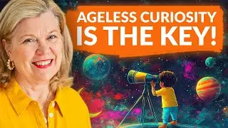 Finding Ageless Curiosity for More Joy In Your Life