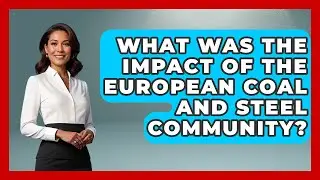 What Was The Impact Of The European Coal And Steel Community? - Europe Through the Ages