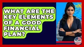 What Are The Key Elements Of A Good Financial Plan? - We Are Liberal