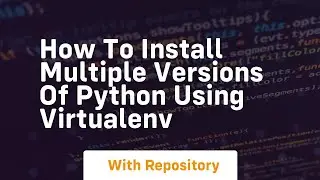 How to install multiple versions of python using virtualenv