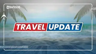 🔴 TRIBUN TRAVEL UPDATE: SENIN 21 MARET 2022