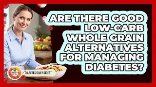Are There Good Low-carb Whole Grain Alternatives For Managing Diabetes? - Diabetes Daily Digest