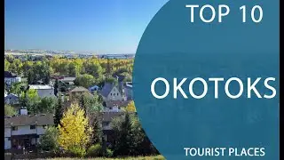 Top 10 Best Tourist Places to Visit in Okotoks, Alberta | Canada - English