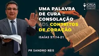 Uma palavra de cura e consolação aos contritos de coração. Isaías  57:14-21 - 28/02/21 - 18h