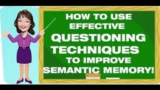 Teaching Strategies: How To Use Effective Questioning Techniques Easily to Improve Semantic Memory!