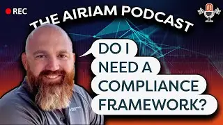 The Airiam Podcast - Do I Need a Compliance Framework? | Rob Carson from Semper Sec