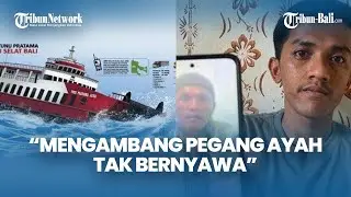 Kisah Toni Bertahan di Laut Selat Bali, Peluk Jenazah Ayah seusai KMP Tunu Pratama Jaya Tenggelam