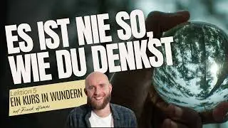 Lektion 5 - Es ist NIE so, wie du denkst - Ein Kurs in Wundern mit Frank Hamm