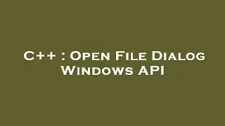 C++ : Open File Dialog Windows API