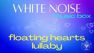 Floating Hearts Lullaby White Noise / Kids and Babies / 8 Hours