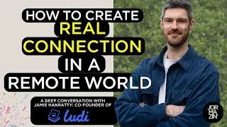 How to Create Real Human Connection in a Remote World │Jamie Hanratty, Co-Founder of Ludi