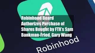 Robinhood Board Authorizes Purchase of Shares Bought by FTX&rsquo;s Sam Bankman-Fried, Gary Wang