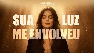 SUA LUZ ME ENVOLVEU | GOSPEL ADORAÇÃO | ANNA ESTRELA