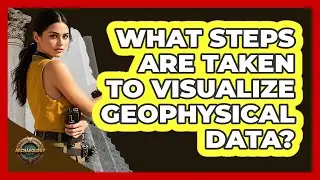 What Steps Are Taken to Visualize Geophysical Data?