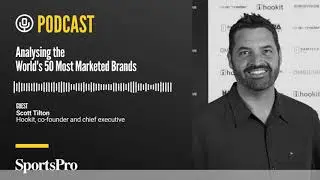 SportsPro Podcast | Analysing the World's 50 Most Marketed Brands with Hookit's Scott Tilton