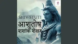 Shiv Stuti, Ashutosh Shashank Shekhar (Shree Dhun)