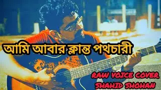 Ami Abar Klanto Pothochari | Raw Voice Cover | Shahid Shohan | Anupam Roy
