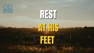 When You Feel Tired | Resting at Jesus&rsquo; Feet (Luke 10:38&ndash;42)