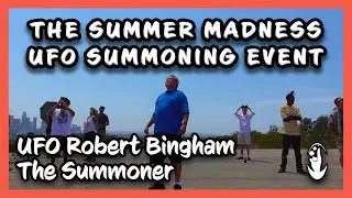 The Summer Madness UFO Summoning Event | UFO Robert Bingham, The Summoner