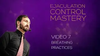 Ejaculation Control Mastery - Vid7 - Breathing Practices