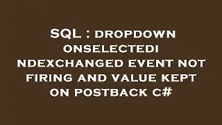 SQL : dropdown onselectedindexchanged event not firing and value kept on postback c#