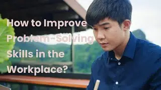 How to Improve Problem-Solving Skills in the Workplace?