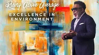 Rising Above Average: Excellence In Environment Pt. 2 - Pastor Steve O. Allen, Sr.