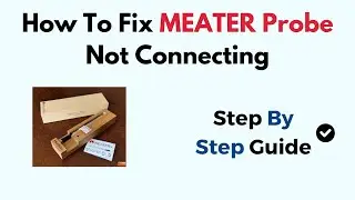 How to Fix MEATER Probe Not Connecting - Bluetooth Pairing & Wi-Fi Troubleshooting Guide