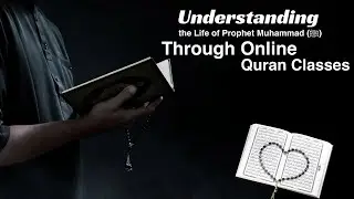 Understanding the Life of Prophet Muhammad ﷺ Through Online Quran Classes