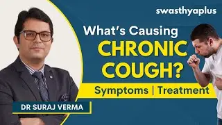 Chronic Cough: All you need to Know! | Causes, Symptoms & Treatment | Dr Suraj Verma