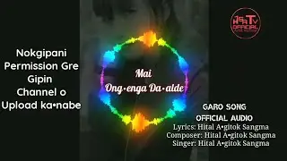 Mai Ong&bull;enga Da&bull;alde| Hital A&bull;gitok Sangma (Garo Song)OFFICIAL AUDIO