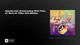 Episode #38: Broadcasting With Pride,  w/ Marin M. Miller AKA Nimbus