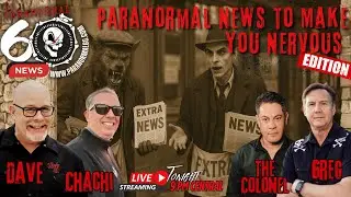 Paranormal News to Make You Nervous Edition - The Paranormal 60 News