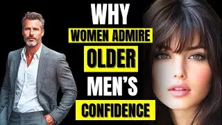 Why Women ADMIRE the Confidence of Older Men