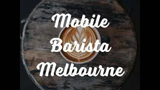 Mobile Barista Melbourne | Hand Crafted Coffee to You!