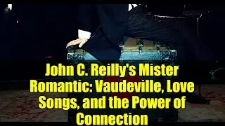 John C. Reilly's Mister Romantic: Vaudeville, Love Songs, and the Power of Connection