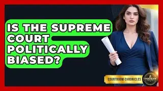 Is The Supreme Court Politically Biased? - Courtroom Chronicles